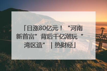 日涨80亿元！“河南新首富”背后千亿潮玩“湾区造”｜热财经