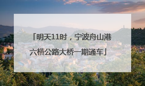 明天11时，宁波舟山港六横公路大桥一期通车