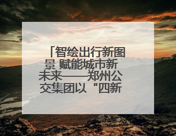 智绘出行新图景 赋能城市新未来——郑州公交集团以“四新”体系书写高质量发展篇章