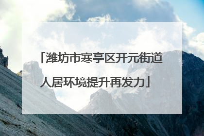 潍坊市寒亭区开元街道人居环境提升再发力