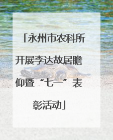 永州市农科所开展李达故居瞻仰暨“七一”表彰活动