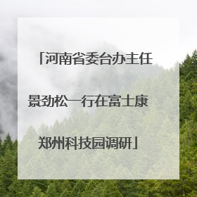 河南省委台办主任景劲松一行在富士康郑州科技园调研