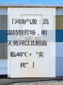 河南气象：高温持续控场，明天黄河以北将面临40℃+“炙烤”