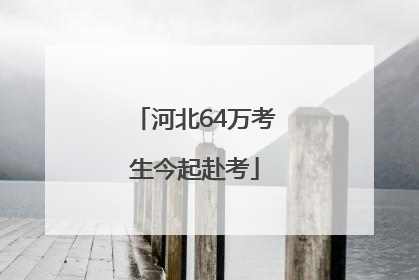 河北64万考生今起赴考