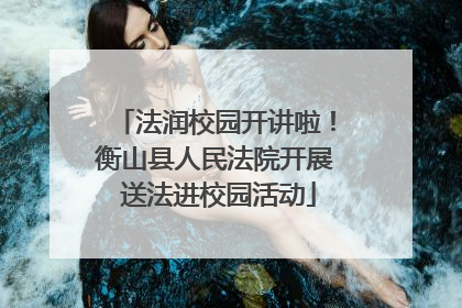 法润校园开讲啦！衡山县人民法院开展 送法进校园活动