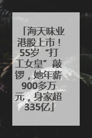 海天味业港股上市！55岁“打工女皇”敲锣，她年薪900多万元，身家超335亿