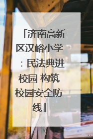 济南高新区汉峪小学：民法典进校园 构筑校园安全防线