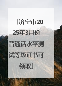 济宁市2025年3月份普通话水平测试等级证书可领取
