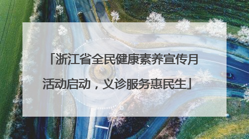 浙江省全民健康素养宣传月活动启动，义诊服务惠民生
