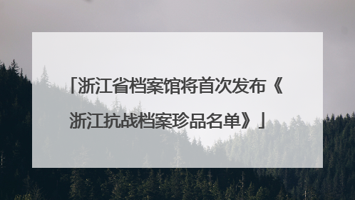 浙江省档案馆将首次发布《浙江抗战档案珍品名单》