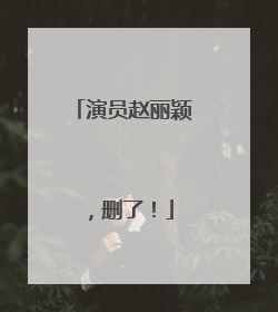 演员赵丽颖，删了！