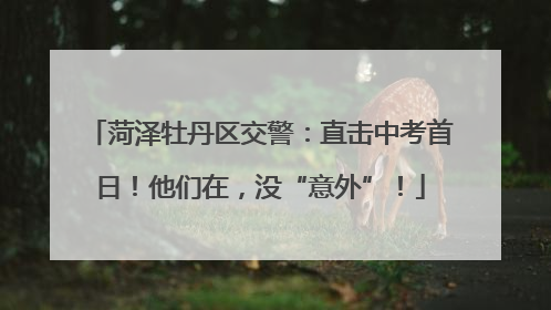 菏泽牡丹区交警：直击中考首日！他们在，没“意外”！