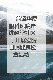 菏泽华厦眼科医院走进赵堂社区，开展爱眼日眼健康检查活动
