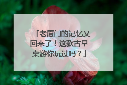 老厦门的记忆又回来了！这款古早桌游你玩过吗？
