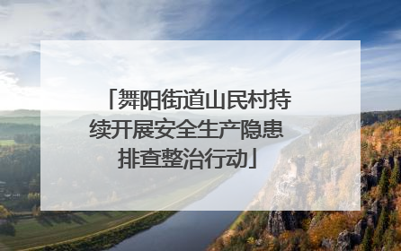 舞阳街道山民村持续开展安全生产隐患排查整治行动