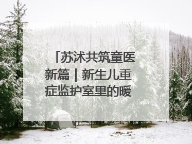 苏沭共筑童医新篇｜新生儿重症监护室里的暖心“袋鼠抱”
