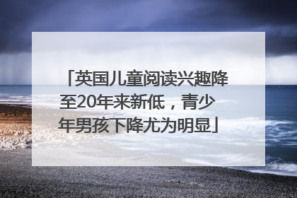 英国儿童阅读兴趣降至20年来新低，青少年男孩下降尤为明显