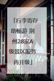 行李寄存助畅游 荆州28家A级景区服务再升级