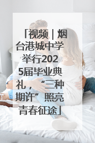 视频｜烟台港城中学举行2025届毕业典礼，“三种期许”照亮青春征途