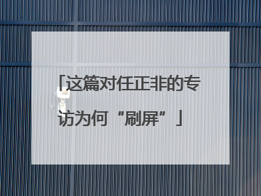 这篇对任正非的专访为何“刷屏”