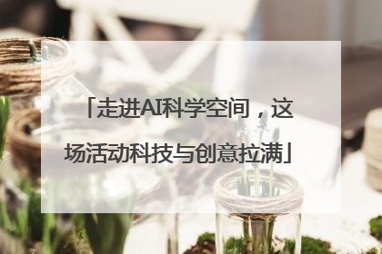 走进AI科学空间，这场活动科技与创意拉满