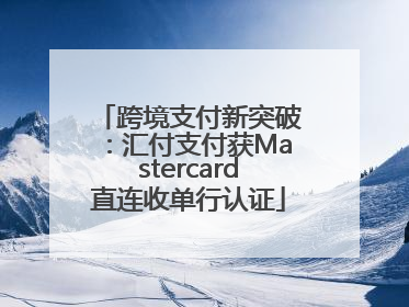 跨境支付新突破：汇付支付获Mastercard直连收单行认证