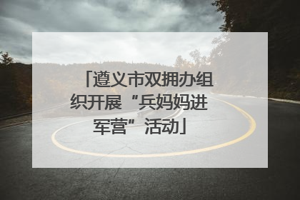 遵义市双拥办组织开展“兵妈妈进军营”活动