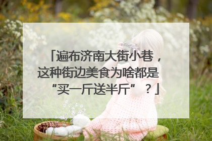 遍布济南大街小巷，这种街边美食为啥都是“买一斤送半斤”？
