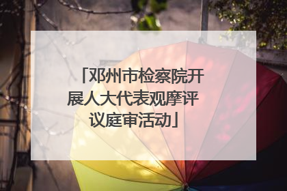 邓州市检察院开展人大代表观摩评议庭审活动
