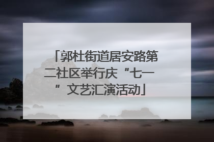 郭杜街道居安路第二社区举行庆“七一”文艺汇演活动