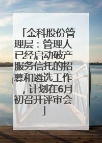 金科股份管理层：管理人已经启动破产服务信托的招募和遴选工作，计划在6月初召开评审会
