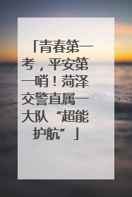 青春第一考，平安第一哨！菏泽交警直属一大队“超能护航”
