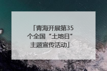 青海开展第35个全国“土地日”主题宣传活动