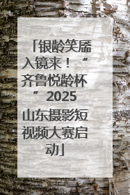 银龄笑靥入镜来！“齐鲁悦龄杯”2025山东摄影短视频大赛启动