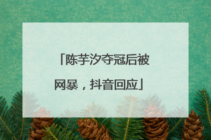 陈芋汐夺冠后被网暴，抖音回应