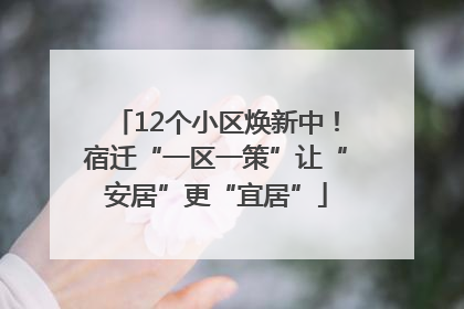 12个小区焕新中！宿迁“一区一策”让“安居”更“宜居”