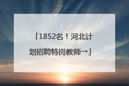 1852名！河北计划招聘特岗教师→