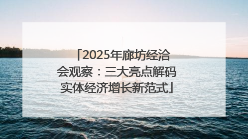 2025年廊坊经洽会观察：三大亮点解码实体经济增长新范式