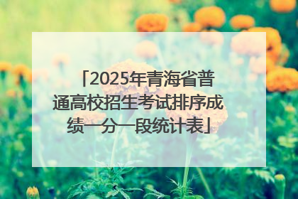 2025年青海省普通高校招生考试排序成绩一分一段统计表