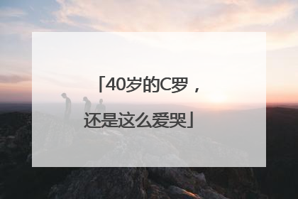 40岁的C罗，还是这么爱哭