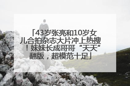43岁张亮和10岁女儿合拍杂志大片冲上热搜！妹妹长成哥哥“天天”翻版，超模范十足