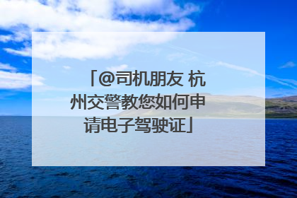 @司机朋友 杭州交警教您如何申请电子驾驶证